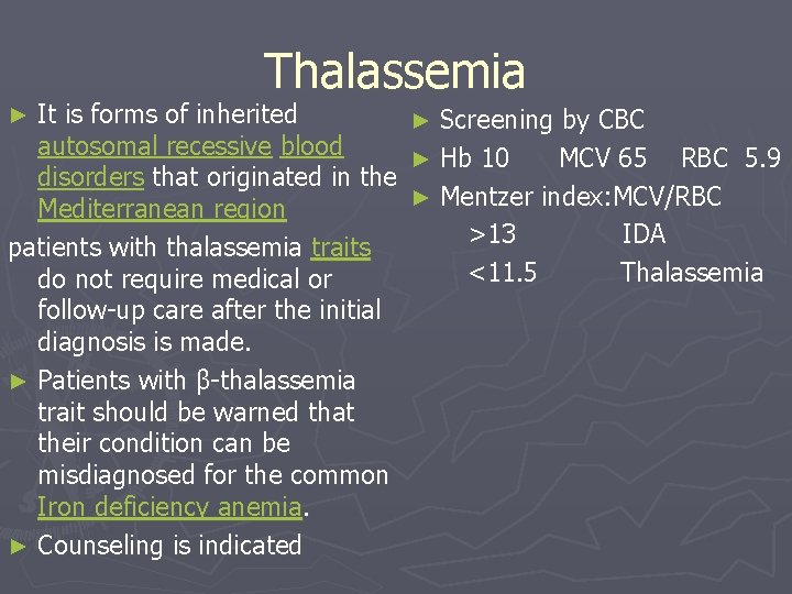Thalassemia It is forms of inherited ► Screening by CBC autosomal recessive blood ►