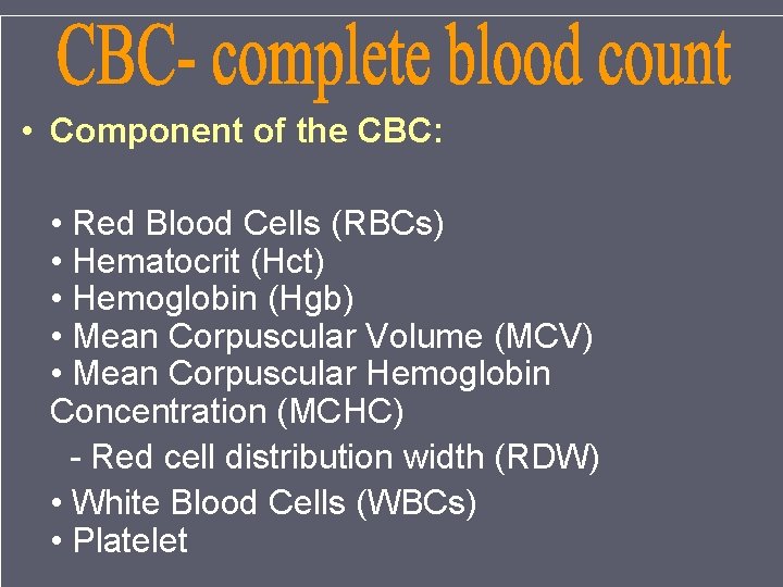  • Component of the CBC: • Red Blood Cells (RBCs) • Hematocrit (Hct)
