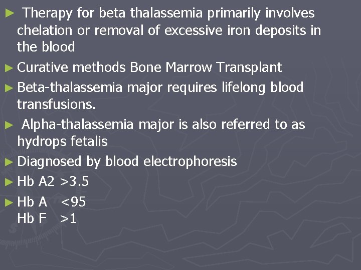 ► Therapy for beta thalassemia primarily involves chelation or removal of excessive iron deposits
