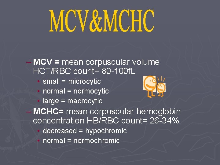 – MCV = mean corpuscular volume HCT/RBC count= 80 -100 f. L • small