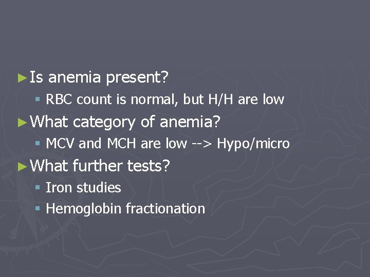 ► Is anemia present? § RBC count is normal, but H/H are low ►