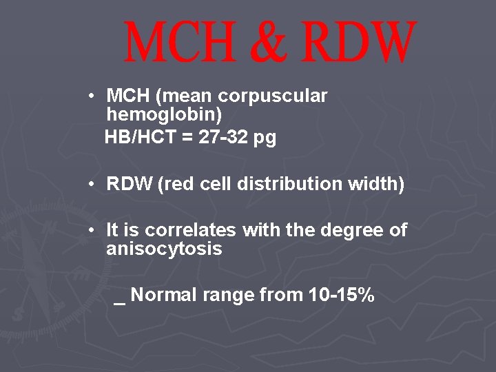 • MCH (mean corpuscular hemoglobin) HB/HCT = 27 -32 pg • RDW (red