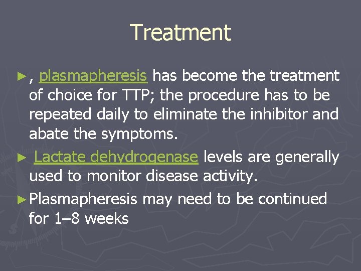 Treatment ► , plasmapheresis has become the treatment of choice for TTP; the procedure