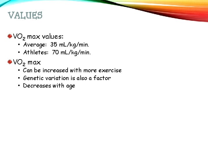 VALUES VO 2 max values: • Average: 35 m. L/kg/min. • Athletes: 70 m.