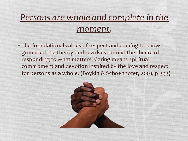 Persons are whole and complete in the moment. • The foundational values of respect