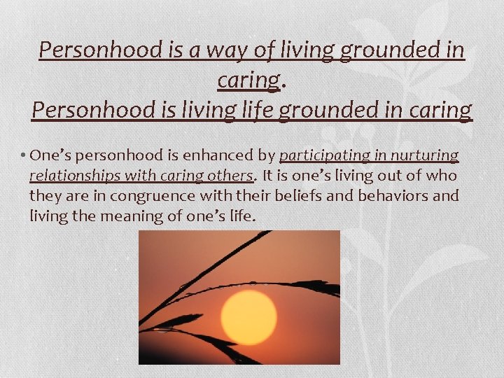 Personhood is a way of living grounded in caring. Personhood is living life grounded