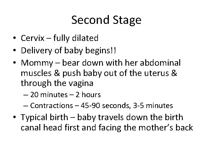 Second Stage • Cervix – fully dilated • Delivery of baby begins!! • Mommy