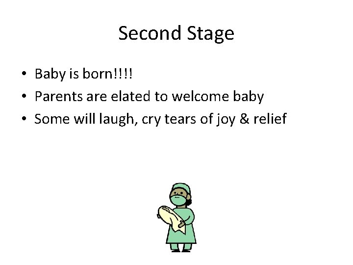 Second Stage • Baby is born!!!! • Parents are elated to welcome baby •