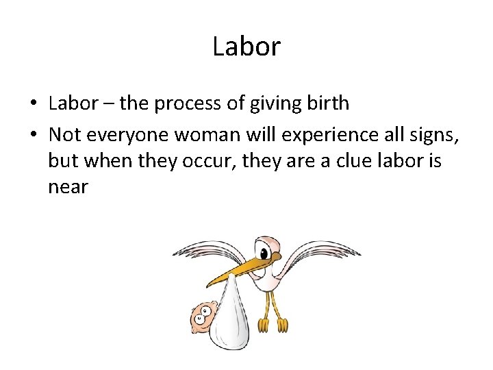 Labor • Labor – the process of giving birth • Not everyone woman will