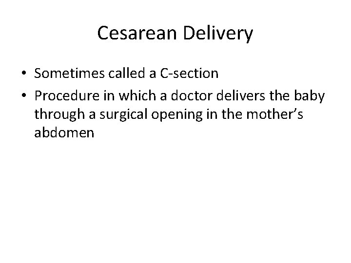 Cesarean Delivery • Sometimes called a C-section • Procedure in which a doctor delivers