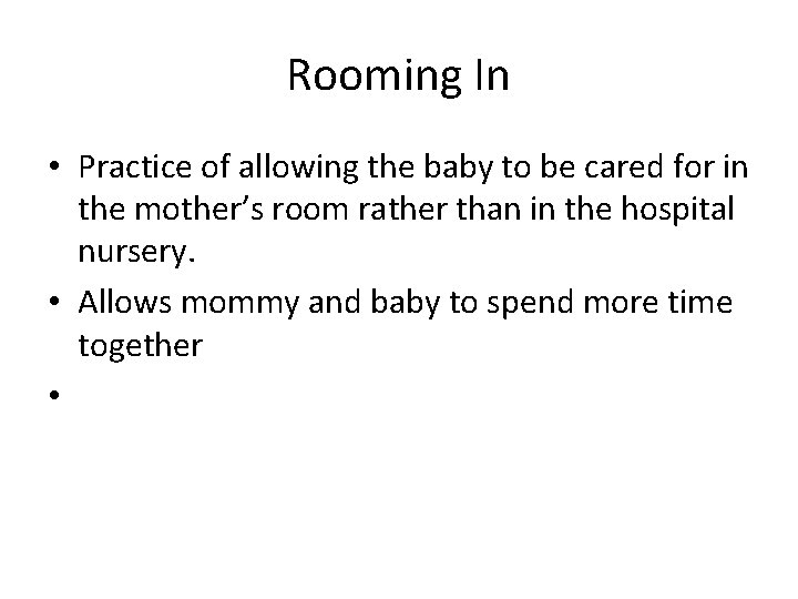Rooming In • Practice of allowing the baby to be cared for in the