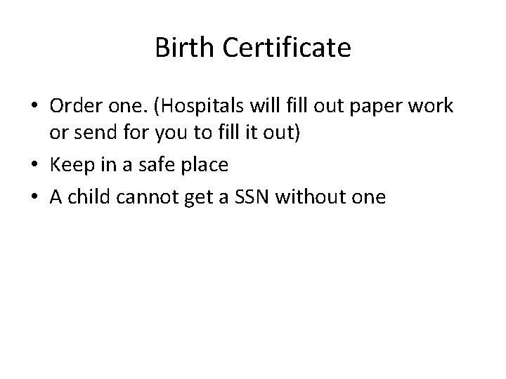 Birth Certificate • Order one. (Hospitals will fill out paper work or send for