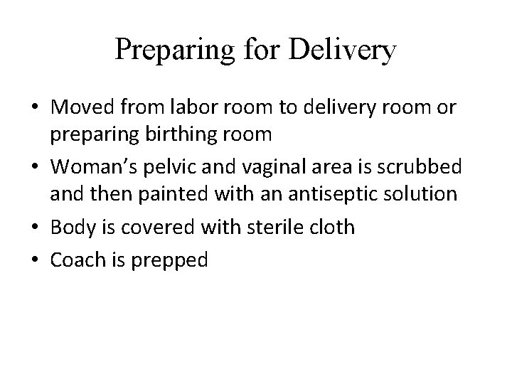 Preparing for Delivery • Moved from labor room to delivery room or preparing birthing