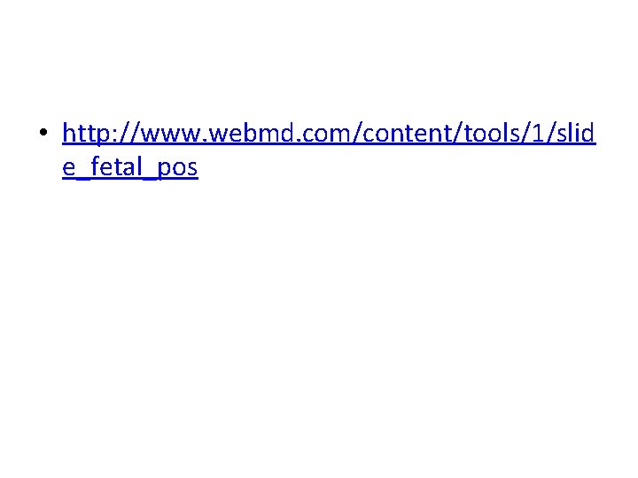  • http: //www. webmd. com/content/tools/1/slid e_fetal_pos 