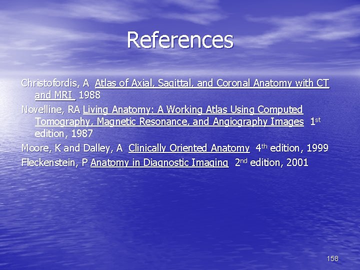 References Christofordis, A Atlas of Axial, Sagittal, and Coronal Anatomy with CT and MRI