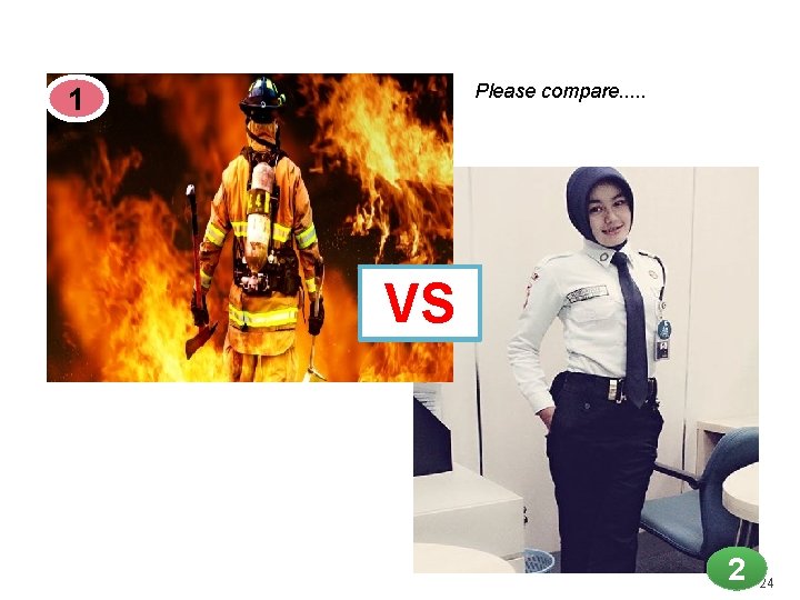Please compare. . . 1 VS 2 24 