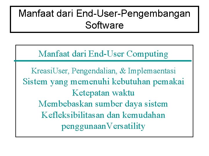 Manfaat dari End-User-Pengembangan Software Manfaat dari End-User Computing Kreasi. User, Pengendalian, & Implemaentasi Sistem