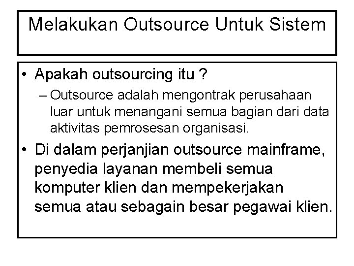 Melakukan Outsource Untuk Sistem • Apakah outsourcing itu ? – Outsource adalah mengontrak perusahaan