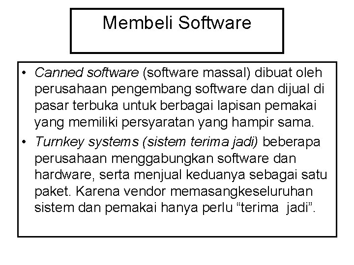 Membeli Software • Canned software (software massal) dibuat oleh perusahaan pengembang software dan dijual