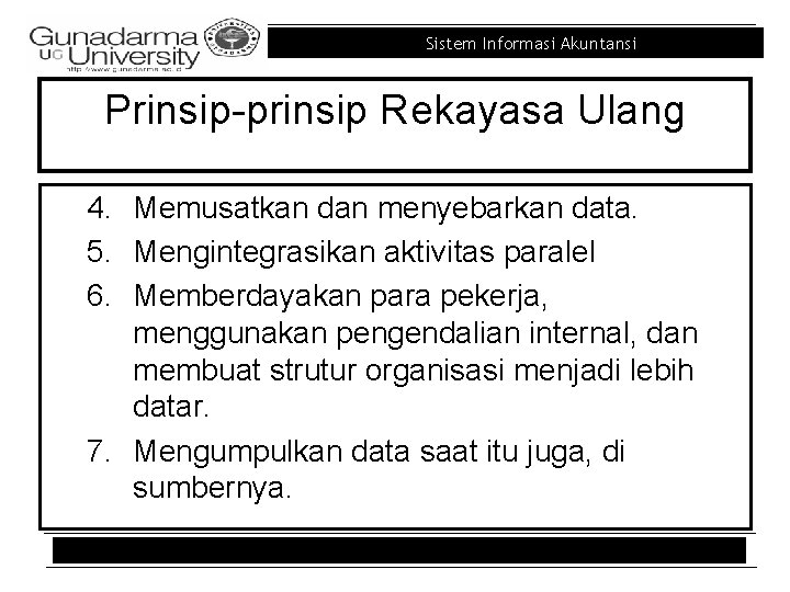 Sistem Informasi Akuntansi Prinsip-prinsip Rekayasa Ulang 4. Memusatkan dan menyebarkan data. 5. Mengintegrasikan aktivitas