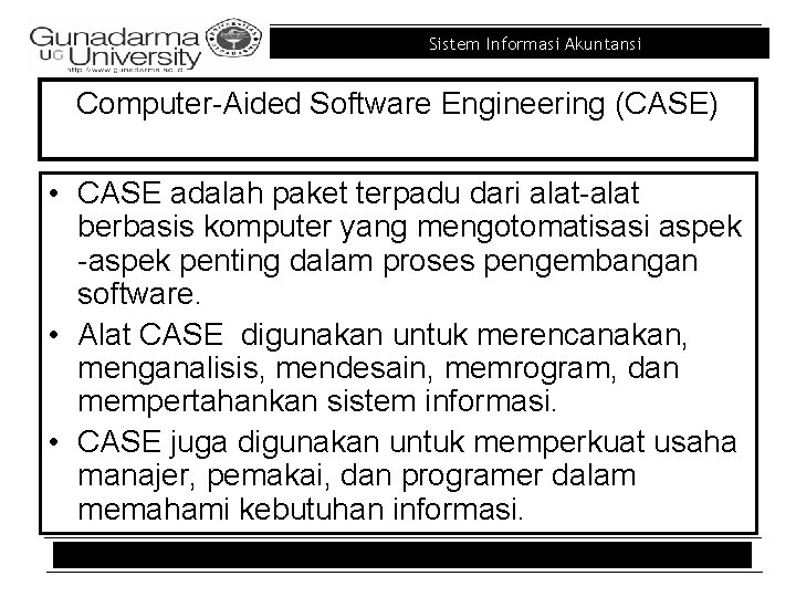 Sistem Informasi Akuntansi Computer-Aided Software Engineering (CASE) • CASE adalah paket terpadu dari alat-alat
