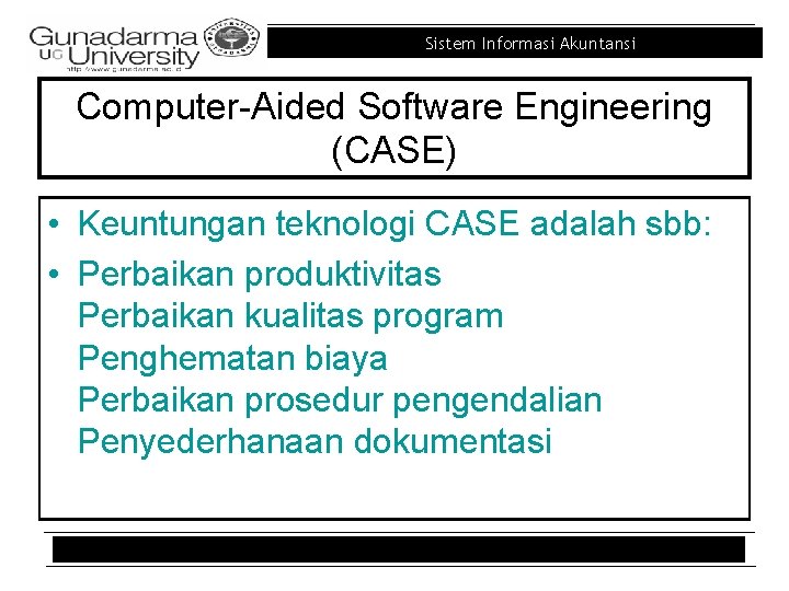 Sistem Informasi Akuntansi Computer-Aided Software Engineering (CASE) • Keuntungan teknologi CASE adalah sbb: •