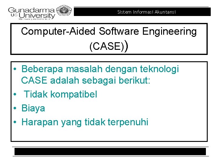 Sistem Informasi Akuntansi Computer-Aided Software Engineering (CASE)) • Beberapa masalah dengan teknologi CASE adalah