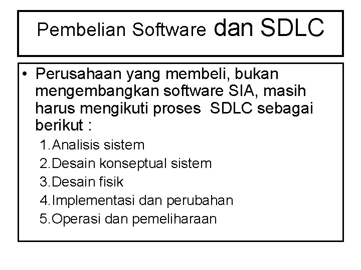 Pembelian Software dan SDLC • Perusahaan yang membeli, bukan mengembangkan software SIA, masih harus