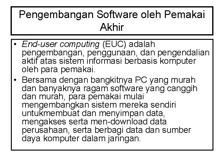 Pengembangan Software oleh Pemakai Akhir • End-user computing (EUC) adalah pengembangan, penggunaan, dan pengendalian