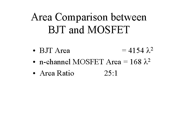 Area Comparison between BJT and MOSFET • BJT Area = 4154 l 2 •