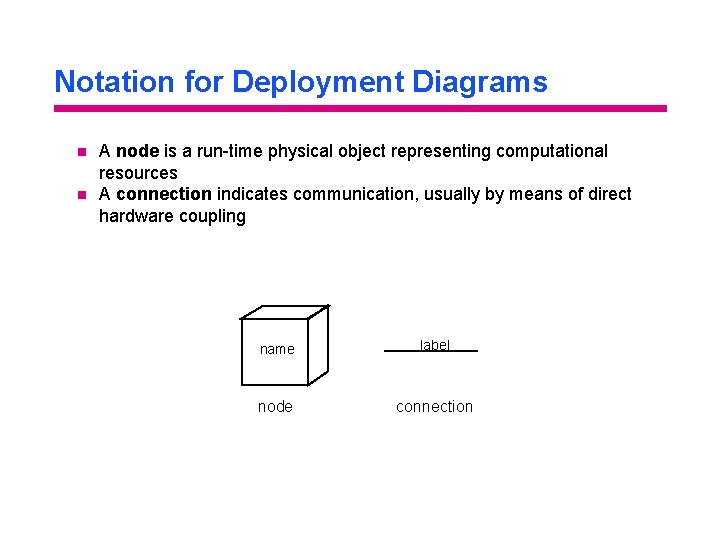 Notation for Deployment Diagrams n n A node is a run-time physical object representing