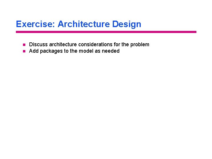 Exercise: Architecture Design n n Discuss architecture considerations for the problem Add packages to