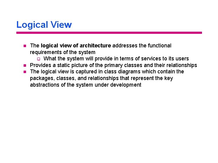 Logical View n n n The logical view of architecture addresses the functional requirements