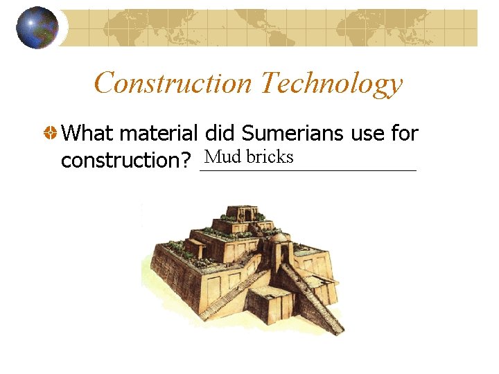 Construction Technology What material did Sumerians use for construction? Mud bricks 