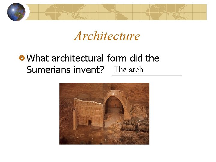 Architecture What architectural form did the Sumerians invent? The arch 