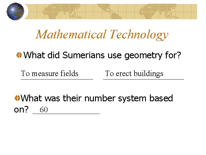 Mathematical Technology What did Sumerians use geometry for? To measure fields To erect buildings