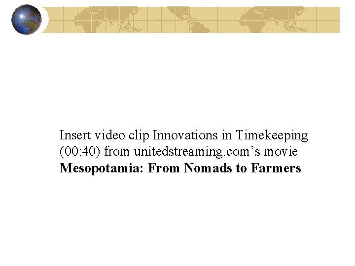 Insert video clip Innovations in Timekeeping (00: 40) from unitedstreaming. com’s movie Mesopotamia: From