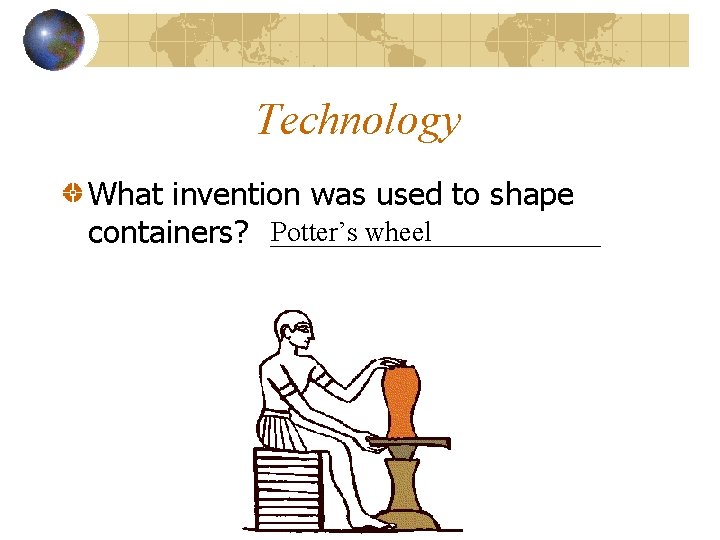 Technology What invention was used to shape containers? Potter’s wheel 