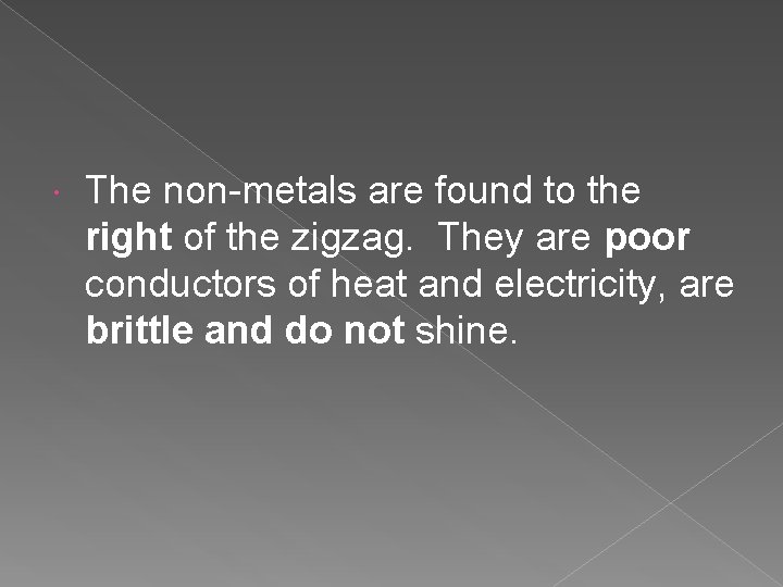 The non-metals are found to the right of the zigzag. They are poor The non-metals are found to the right of the zigzag. They are poor