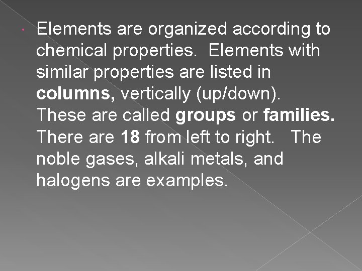 Elements are organized according to chemical properties. Elements with similar properties are listed Elements are organized according to chemical properties. Elements with similar properties are listed