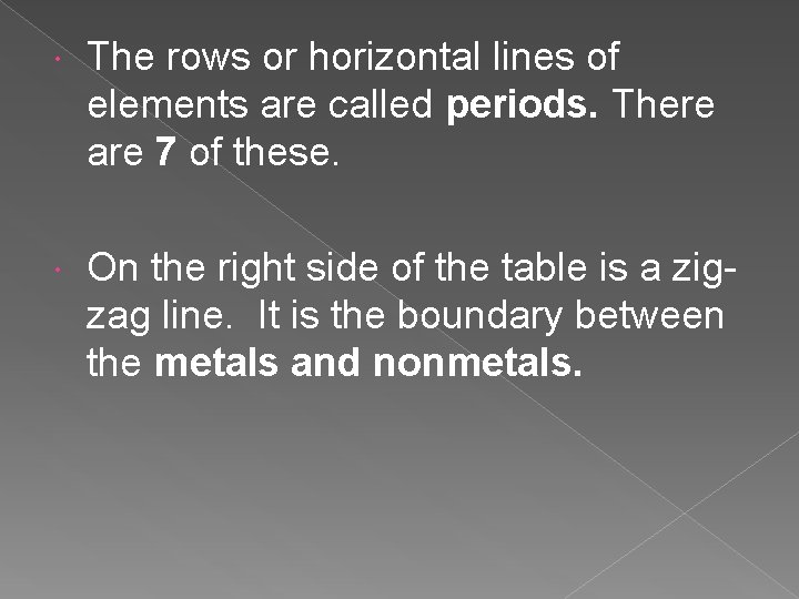 The rows or horizontal lines of elements are called periods. There are 7 The rows or horizontal lines of elements are called periods. There are 7