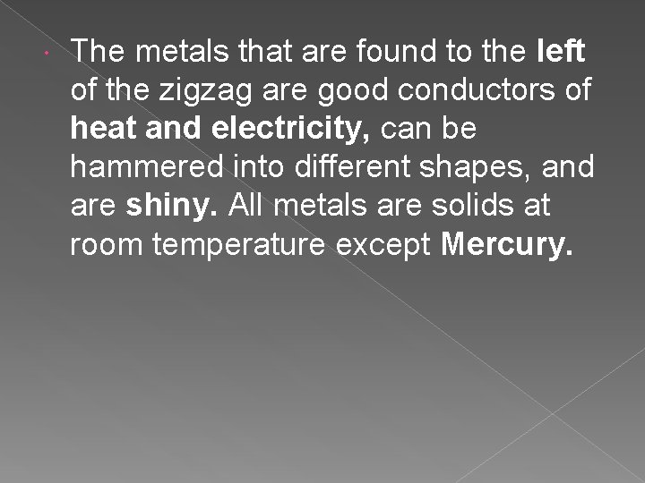 The metals that are found to the left of the zigzag are good The metals that are found to the left of the zigzag are good