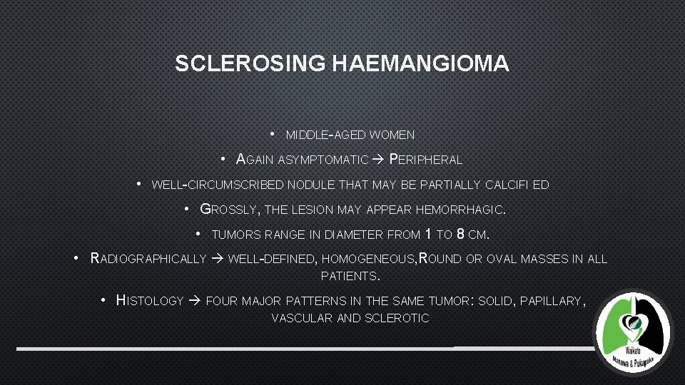 SCLEROSING HAEMANGIOMA • MIDDLE-AGED WOMEN • AGAIN ASYMPTOMATIC PERIPHERAL • WELL-CIRCUMSCRIBED NODULE THAT MAY