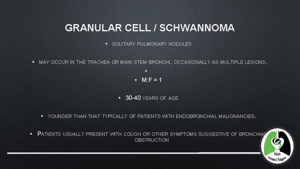 GRANULAR CELL / SCHWANNOMA • • SOLITARY PULMONARY NODULES MAY OCCUR IN THE TRACHEA