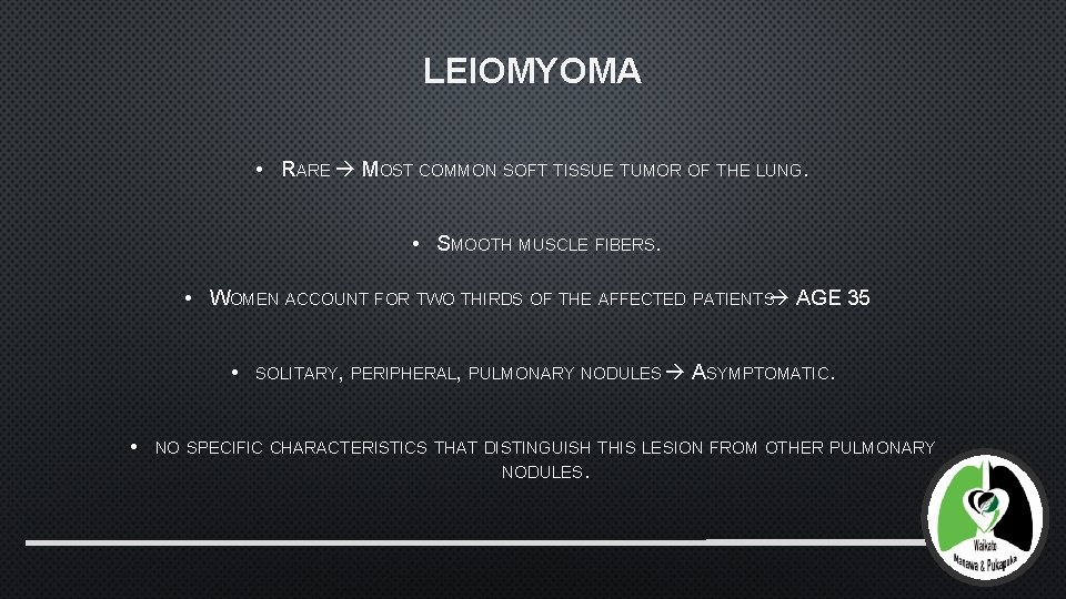 LEIOMYOMA • RARE MOST COMMON SOFT TISSUE TUMOR OF THE LUNG. • SMOOTH MUSCLE