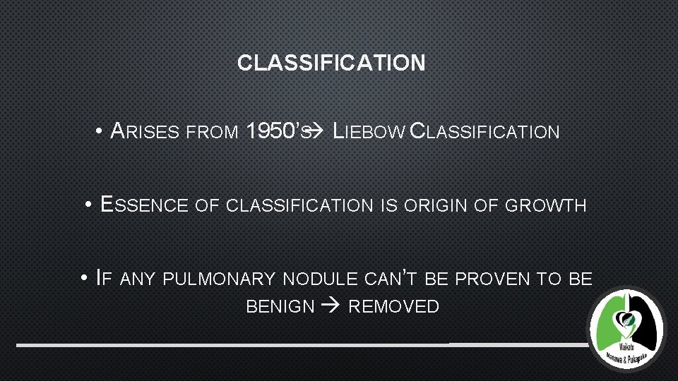 CLASSIFICATION • ARISES FROM 1950’S LIEBOW CLASSIFICATION • ESSENCE OF CLASSIFICATION IS ORIGIN OF