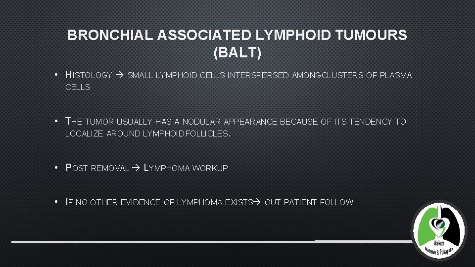 BRONCHIAL ASSOCIATED LYMPHOID TUMOURS (BALT) • HISTOLOGY SMALL LYMPHOID CELLS INTERSPERSED AMONGCLUSTERS OF PLASMA