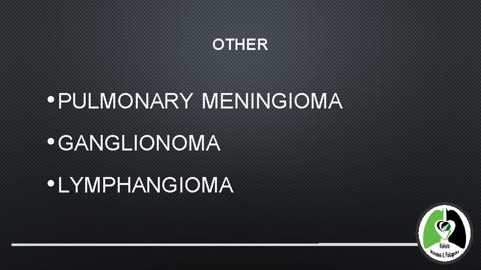 OTHER • PULMONARY MENINGIOMA • GANGLIONOMA • LYMPHANGIOMA 