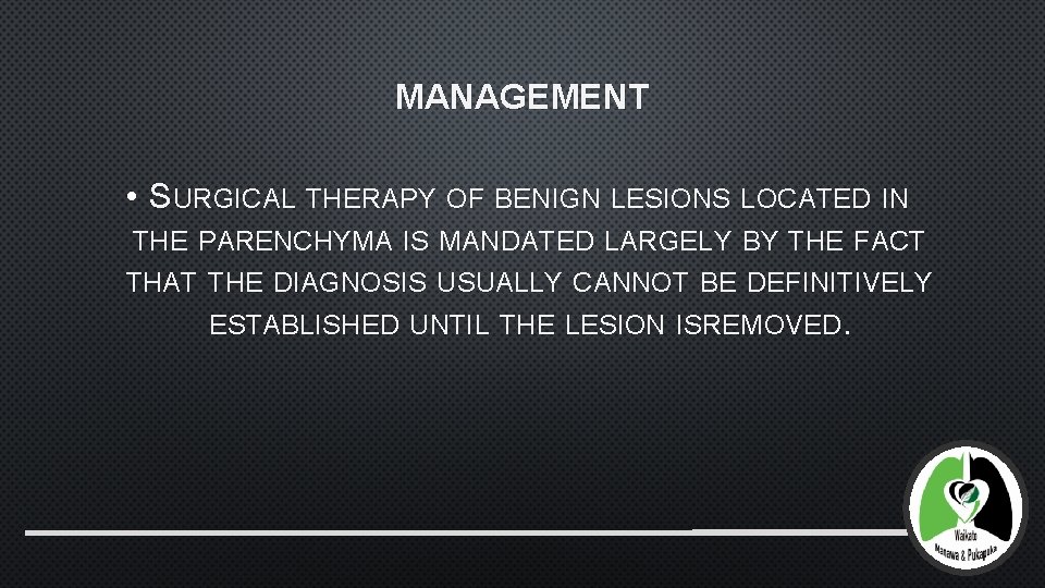 MANAGEMENT • SURGICAL THERAPY OF BENIGN LESIONS LOCATED IN THE PARENCHYMA IS MANDATED LARGELY