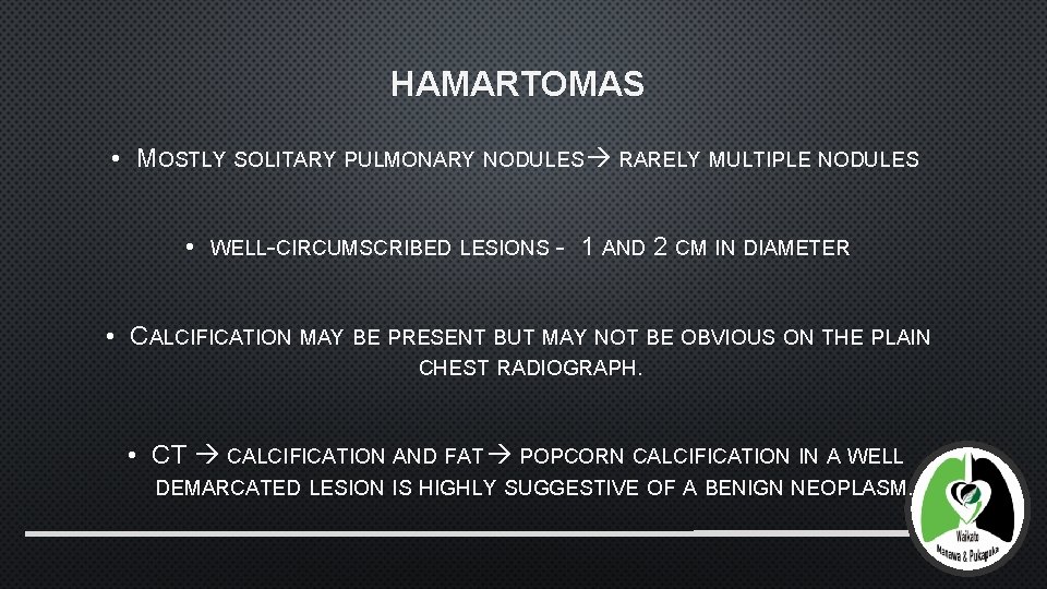 HAMARTOMAS • MOSTLY SOLITARY PULMONARY NODULES RARELY MULTIPLE NODULES • WELL-CIRCUMSCRIBED LESIONS - 1